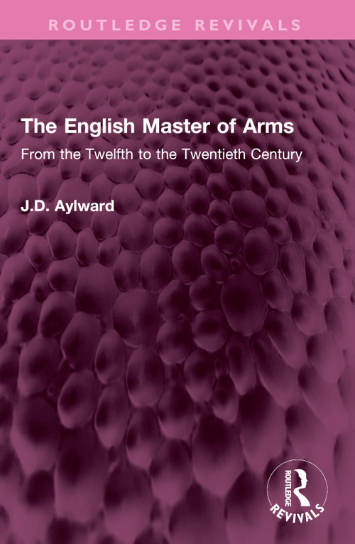 The English Master of Arms (From the Twelfth to the Twentieth Century) by J.D. Aylward, 9781032459325