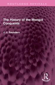 The History of the Mongol Conquests by J. J. Saunders, 9781032527307