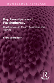 Psychoanalysis and Psychotherapy (Developments in Theory, Technique, and Training) by Franz Alexander, 9781032527437
