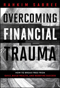Overcoming Financial Trauma (How to Break Free from Guilt, Build Wealth, and Redefine Success) by Rahkim Sabree, 9781394341245