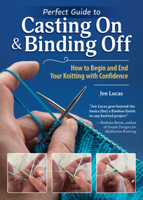 Perfect Guide to Casting On & Binding Off (How to Begin and End Your Knitting with Confidence) by Jen Lucas, 9781639811366