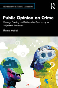 Public Opinion on Crime (Message Framing and Deliberative Democracy for a Progressive Consensus) by Thomas McNeil, 9781041079545