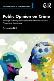 Public Opinion on Crime (Message Framing and Deliberative Democracy for a Progressive Consensus) by Thomas McNeil, 9781041079545