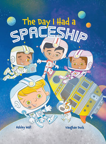 The Day I Had a Spaceship by Vaughan Duck, Ashley Wall, 9781960616289