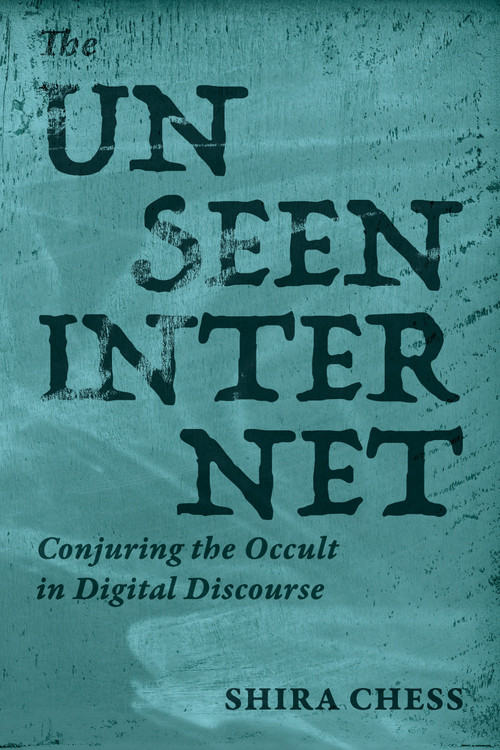 The Unseen Internet (Conjuring the Occult in Digital Discourse) by Shira Chess, 9780262553889