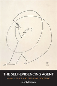 The Self-Evidencing Agent (Mind, Existence, and Predictive Processing) by Jakob Hohwy, 9780262553896