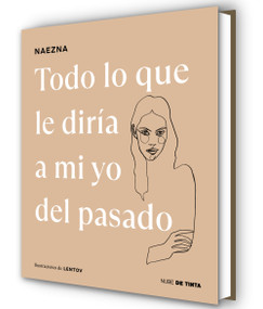 Todo lo que le diría a mi yo del pasado / Everything I Would Tell My Old Self (Spanish Edition) by Naezna, 9788419514424