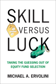 Skill Versus Luck (Taking the Guessing Out of Equity Fund Selection) by Michael A. Ervolini, 9780262052184