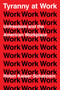 Tyranny at Work (Unfreedom and the American Workplace) by Robin Kaiser-Schatzlein, 9780063358706