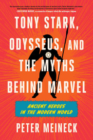 Tony Stark, Odysseus, and the Myths Behind Marvel (Ancient Heroes in the Modern World) by Peter Meineck, 9780063382640
