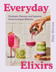 Everyday Elixirs (Mocktails, Matchas, and Seasonal Drinks to Inspire Wellness) by Blair Horton, 9780063435339