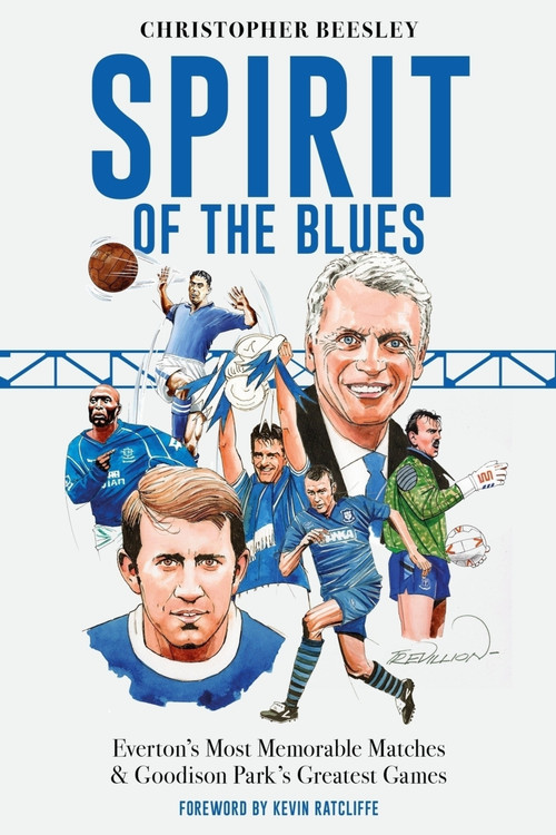 Spirit of the Blues (Everton's Most Memorable Matches and Goodison Park's Greatest Games) by Christopher Beesley, Kevin Ratcliffe, 9781836801634