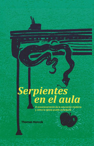 Serpientes en el aula (El envenenamiento de la educación moderna y cómo la Iglesia puede remediarlo) (Spanish Edition) by Thomas Korcok, Thomas Korcok, 9781964419183