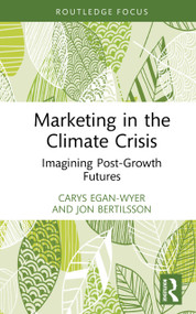 Marketing in the Climate Crisis (Imagining Post-Growth Futures) by Carys Egan-Wyer, Jon Bertilsson, 9781032830728