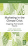 Marketing in the Climate Crisis (Imagining Post-Growth Futures) by Carys Egan-Wyer, Jon Bertilsson, 9781032830728