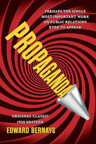 Propaganda (Original Classic 1928 Edition) (The Definitive and Complete Masterwork on Public Relations) by Edward Bernays, 9798350502374