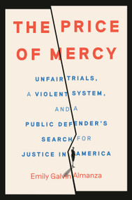 The Price of Mercy (Unfair Trials, a Violent System, and a Public Defender's Search for Justice in America) by Emily Galvin Almanza, 9780593799116