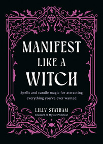 Manifest Like a Witch (Spells and Candle Magic for Attracting Everything You've Ever Wanted) by Lilly Statham, 9781401999025