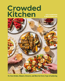 Crowded Kitchen (No-Fuss Drinks, Dinners, Desserts, and More for Every Type of Gathering) by Beth Sinclair, Lexi Harrison, 9780593958742