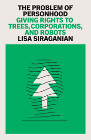 The Problem of Personhood (Giving Rights to Trees, Corporations and Robots) by Lisa Siraganian, 9781804293447