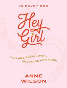 Hey Girl (You Are Seen, Loved, and Made for More-40 Devotions) by Anne Wilson, 9781637634868
