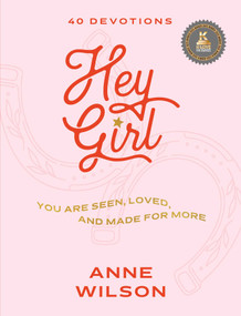 Hey Girl (You Are Seen, Loved, and Made for More-40 Devotions) by Anne Wilson, 9781637634868