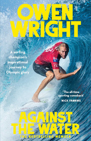Against the Water (A surfing champion's inspirational journey to Olympic glory) by Owen Wright, 9781761632594