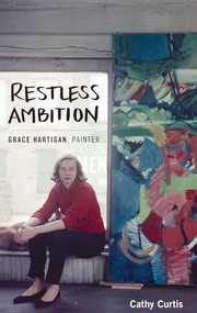 Restless Ambition (Grace Hartigan, Painter) by Cathy Curtis, 9780199394500