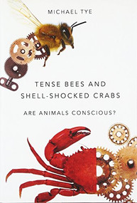 Tense Bees and Shell-Shocked Crabs (Are Animals Conscious?) by Michael Tye, 9780190278014