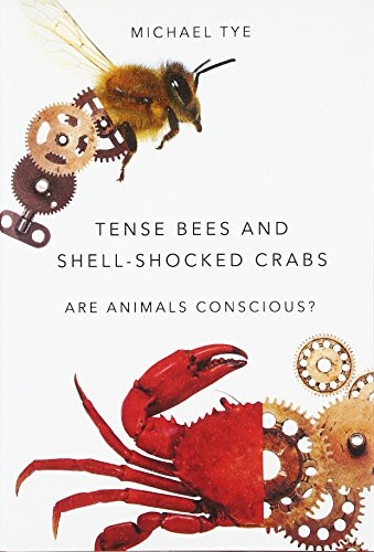 Tense Bees and Shell-Shocked Crabs (Are Animals Conscious?) by Michael Tye, 9780190278014