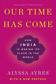 Our Time Has Come (How India is Making Its Place in the World) by Alyssa Ayres, 9780190058814
