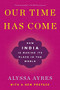 Our Time Has Come (How India is Making Its Place in the World) by Alyssa Ayres, 9780190058814