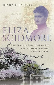 Eliza Scidmore (The Trailblazing Journalist Behind Washington's Cherry Trees) by Diana P. Parsell, 9780198869429