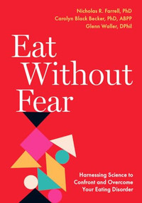 Eat Without Fear (Harnessing Science to Confront and Overcome Your Eating Disorder) by Nicholas R. Farrell, Carolyn Black Becker, Glenn Waller, 9780197642962