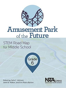 Amusement Park of the Future, Grade 6 (STEM Road Map for Middle School) by Carla C. Johnson, Janet B. Walton, Erin Peters-Burton, 9781681404837