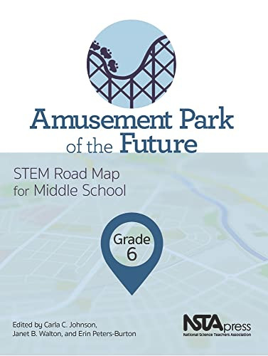 Amusement Park of the Future, Grade 6 (STEM Road Map for Middle School) by Carla C. Johnson, Janet B. Walton, Erin Peters-Burton, 9781681404837