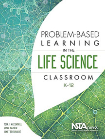 Problem-Based Learning in the Life Science Classroom, K-12 by Tom J. McConnell, Joyce Parker, Jan Eberhardt, 9781941316207