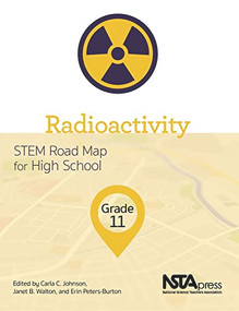 Radioactivity, Grade 11 (STEM Road Map for High School) by Carla C. Johnson, Janet B. Walton, Erin Peters-Burton, 9781681404745