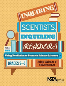 Inquiring Scientists, Inquiring Readers (Using Nonfiction to Promote Science Literacy, Grades 3-5) by Jessica Fries-Gaither, Terry Shiverdecker, 9781936959105