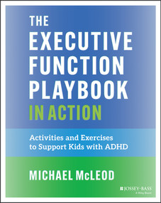 The Executive Function Playbook in Action (Activities and Exercises to Support Kids with ADHD) by Michael McLeod, 9781394364589
