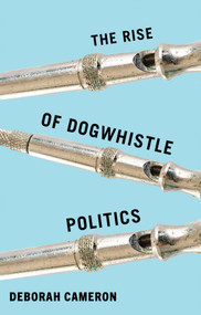 The Rise of Dogwhistle Politics by Deborah Cameron, 9781509569007