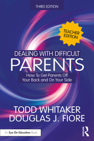 Dealing with Difficult Parents (Teacher Edition) (How to Get Parents Off Your Back and On Your Side) by Todd Whitaker, Douglas J. Fiore, 9781032985992