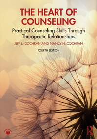 The Heart of Counseling (Practical Counseling Skills Through Therapeutic Relationships) by Jeff L. Cochran, Nancy H. Cochran, 9781032862316