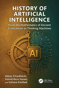 History of Artificial Intelligence (From the Mathematics of Ancient Civilizations to Thinking Machines) by Abbas Tcharkhtchi, Hamid Reza Vanaei, Sofiane Khelladi, 9781041011989