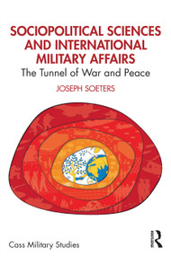 Sociopolitical Sciences and International Military Affairs (The Tunnel of War and Peace) by Joseph Soeters, 9781032906249