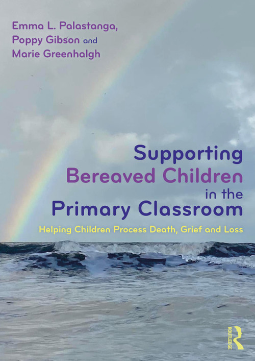 Supporting Bereaved Children in the Primary Classroom (Helping Children Process Death, Grief and Loss) by Emma L. Palastanga, Poppy Gibson, Marie Greenhalgh, 9781032874487