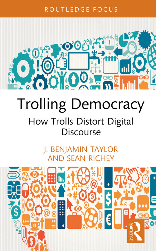 Trolling Democracy (How Trolls Distort Digital Discourse) by J. Benjamin Taylor, Sean Richey, 9781041039754