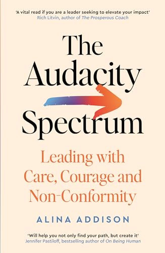 The Audacity Spectrum (Leading with Care, Courage and Non-Conformity) by Alina Addison, 9781800815179