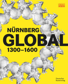 Nürnberg GLOBAL (1300-1600) (German Edition) by Germanisches Nationalmuseum, Benno Baumbauer, Sven Jakstat, Marie-Therese Feist, 9783422803213