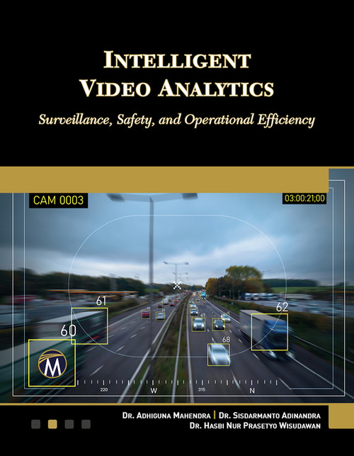 Intelligent Video Analytics (Surveillance, Safety, and Operational Efficiency) by Adhiguna Mahendra, Hasbi Wisudawan, 9781501523427